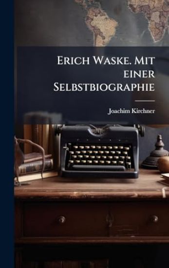 Erich Waske. Mit einer Selbstbiographie