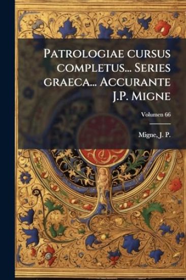 Patrologiae cursus completus... Series graeca... Accurante J.P. Migne