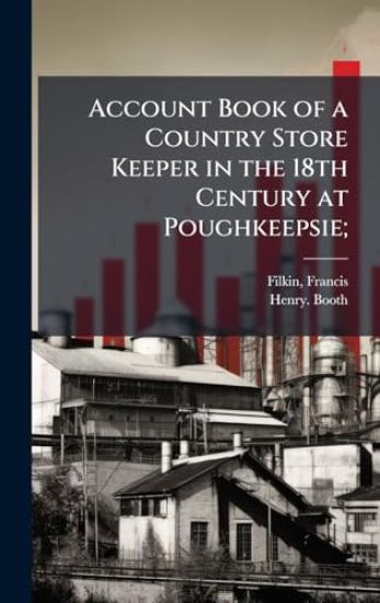 Account Book of a Country Store Keeper in the 18th Century at Poughkeepsie;
