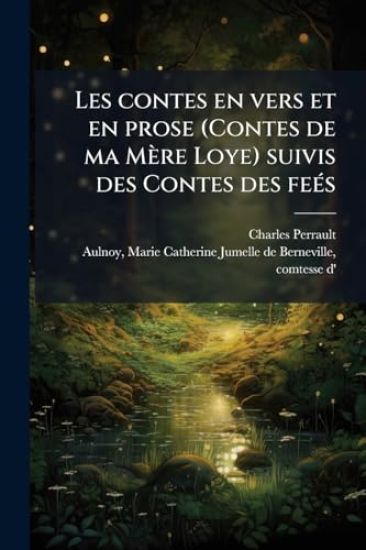 Les contes en vers et en prose (Contes de ma Mère Loye) suivis des Contes des feÃ(c)s