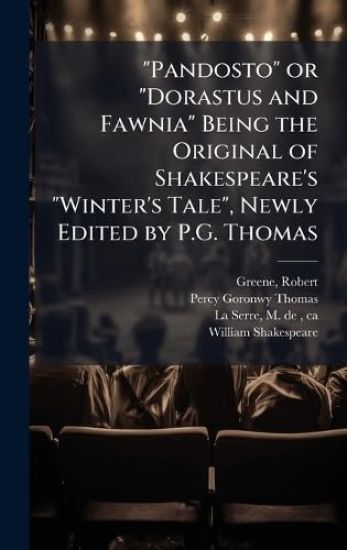 "Pandosto" or "Dorastus and Fawnia" Being the Original of Shakespeare's "Winter's Tale", Newly Edited by P.G. Thomas
