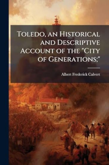 Toledo, an Historical and Descriptive Account of the "City of Generations;"
