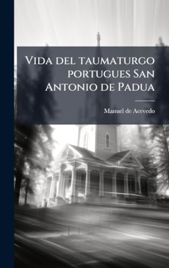 Vida del taumaturgo portugues San Antonio de Padua