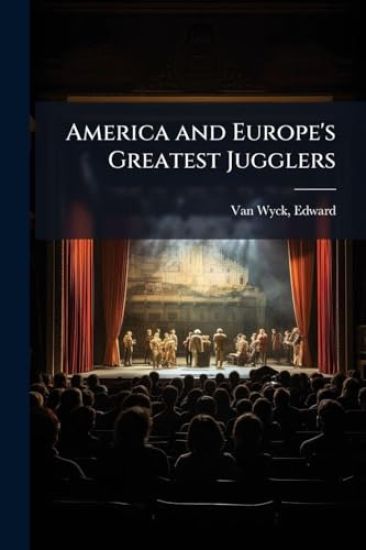 America and Europe's Greatest Jugglers