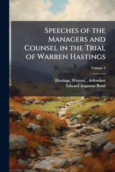Speeches of the Managers and Counsel in the Trial of Warren Hastings