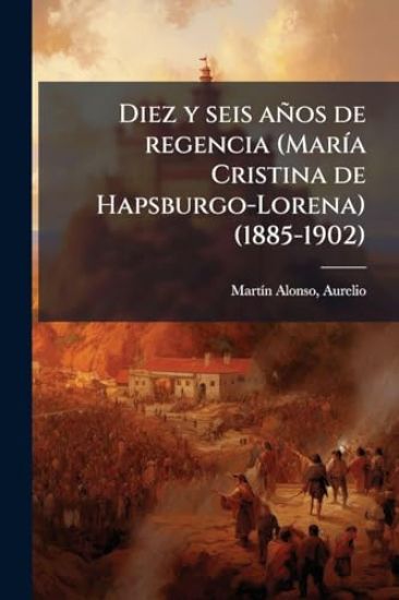 Diez y seis años de regencia (MarÃ-a Cristina de Hapsburgo-Lorena) (1885-1902)