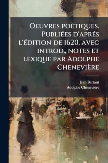 Oeuvres poètiques. PubliÃ(c)es d'aprÃ(c)s l'Ã(c)dition de 1620, avec introd., notes et lexique par Adolphe Chenevière