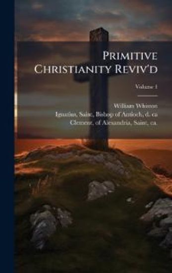 Primitive Christianity Reviv'd