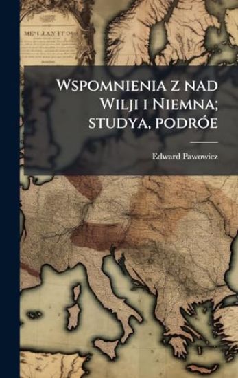 Wspomnienia z nad Wilji i Niemna; studya, podrÃ3e