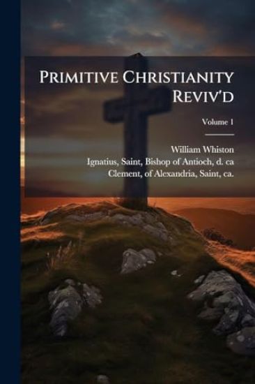 Primitive Christianity Reviv'd