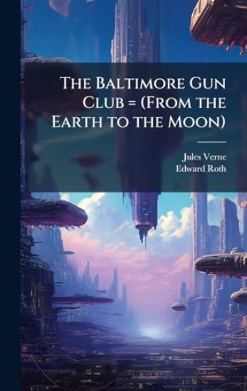 The Baltimore Gun Club = (From the Earth to the Moon)