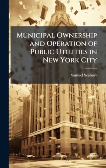 Municipal Ownership and Operation of Public Utilities in New York City