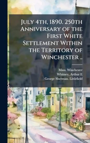 July 4th, 1890. 250th Anniversary of the First White Settlement Within the Territory of Winchester ..