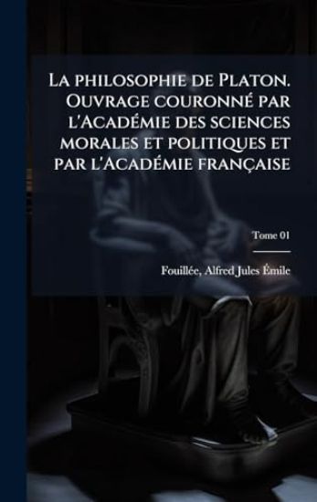 La philosophie de Platon. Ouvrage couronnÃ(c) par l'AcadÃ(c)mie des sciences morales et politiques et par l'AcadÃ(c)mie française