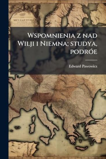 Wspomnienia z nad Wilji i Niemna; studya, podrÃ3e