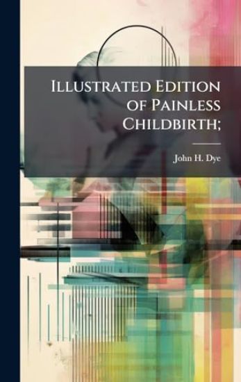 Illustrated Edition of Painless Childbirth;