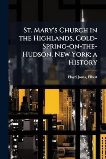 St. Mary's Church in the Highlands, Cold-Spring-on-the-Hudson, New York; a History