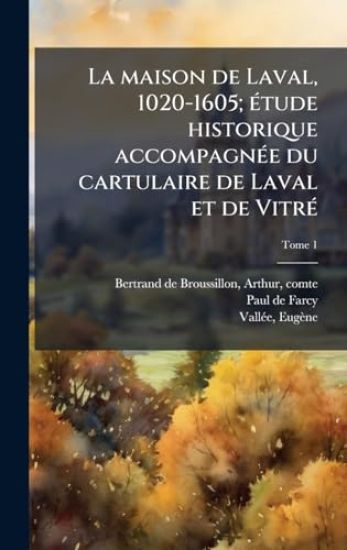 La maison de Laval, 1020-1605; eÌ tude historique accompagneÌ e du cartulaire de Laval et de VitreÌ