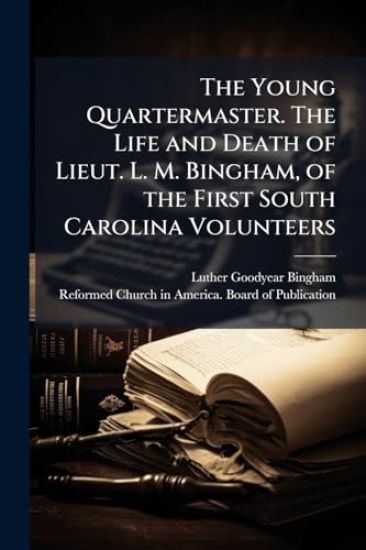 The Young Quartermaster. The Life and Death of Lieut. L. M. Bingham, of the First South Carolina Volunteers