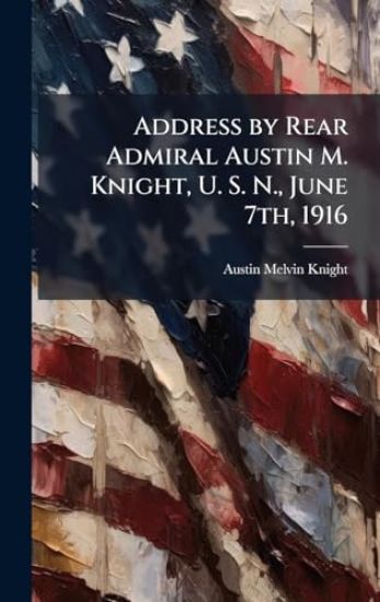 Address by Rear Admiral Austin M. Knight, U. S. N., June 7th, 1916