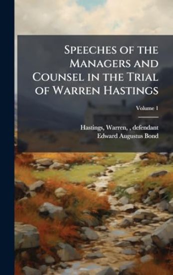 Speeches of the Managers and Counsel in the Trial of Warren Hastings