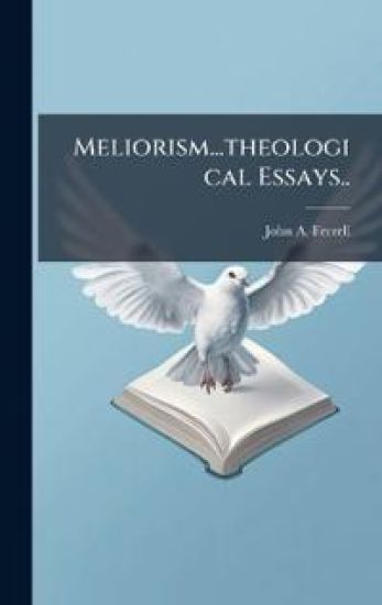 Meliorism...theological Essays..