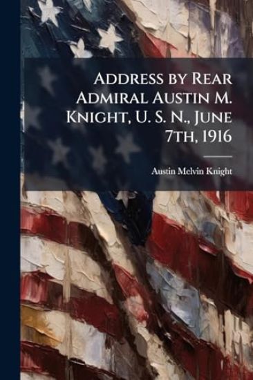 Address by Rear Admiral Austin M. Knight, U. S. N., June 7th, 1916