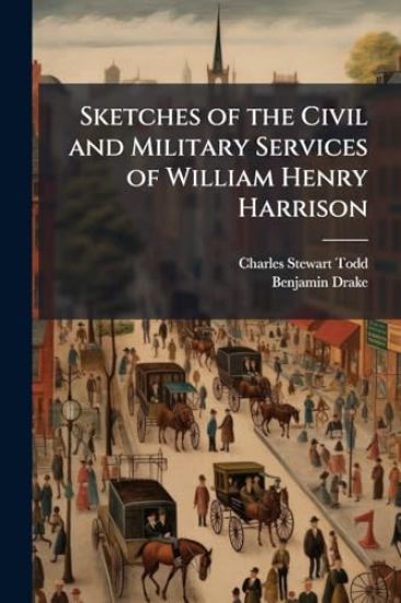 Sketches of the Civil and Military Services of William Henry Harrison