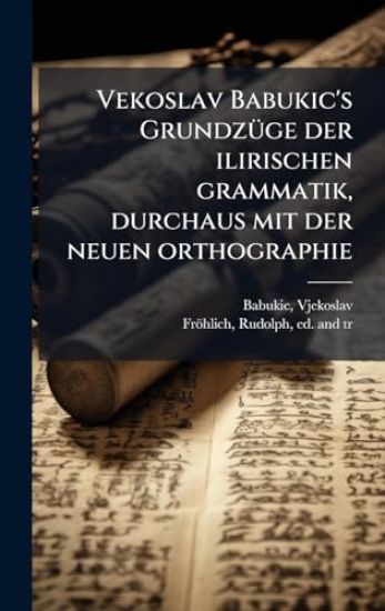 Vekoslav Babukic's GrundzÃ1/4ge der ilirischen grammatik, durchaus mit der neuen orthographie
