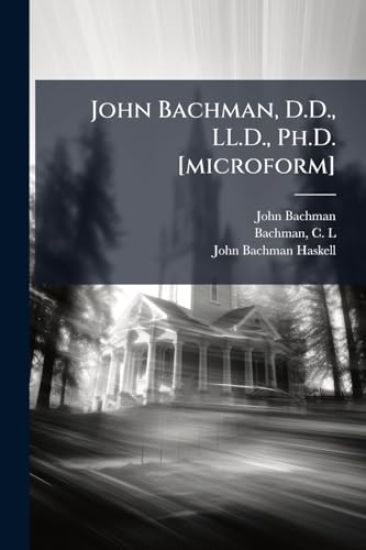 John Bachman, D.D., LL.D., Ph.D. [microform]