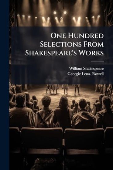One Hundred Selections From Shakespeare's Works
