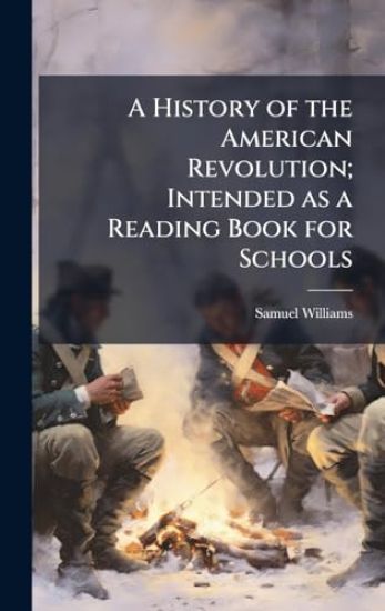 A History of the American Revolution; Intended as a Reading Book for Schools