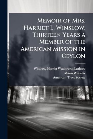 Memoir of Mrs. Harriet L. Winslow, Thirteen Years a Member of the American Mission in Ceylon