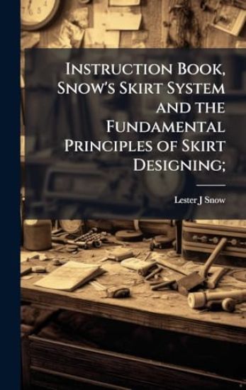 Instruction Book, Snow's Skirt System and the Fundamental Principles of Skirt Designing;