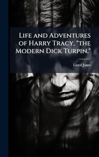 Life and Adventures of Harry Tracy, "the Modern Dick Turpin,"