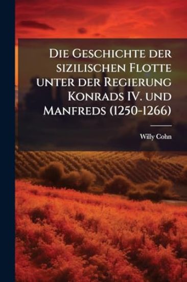 Die Geschichte der sizilischen Flotte unter der Regierung Konrads IV. und Manfreds (1250-1266)