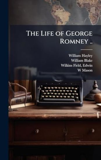 The Life of George Romney ..