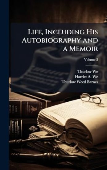 Life, Including His Autobiography and a Memoir