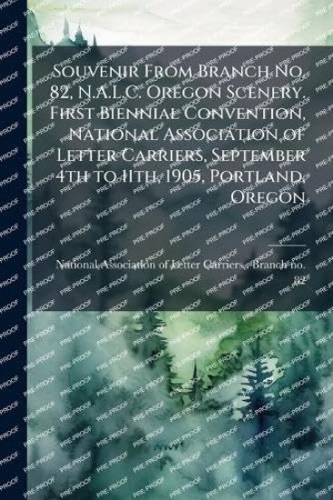 Souvenir From Branch No. 82, N.A.L.C. Oregon Scenery. First Biennial Convention, National Association of Letter Carriers, September 4th to 11th, 1905, Portland, Oregon