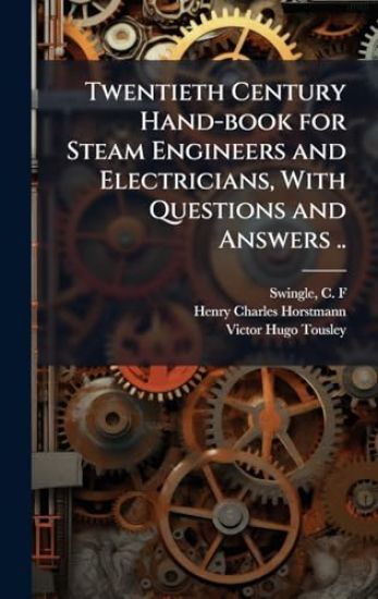 Twentieth Century Hand-book for Steam Engineers and Electricians, With Questions and Answers ..