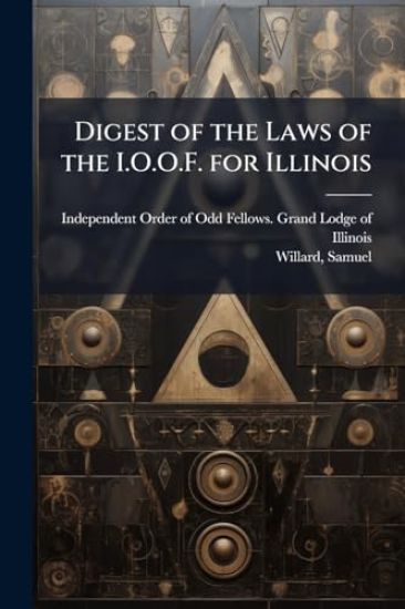 Digest of the Laws of the I.O.O.F. for Illinois