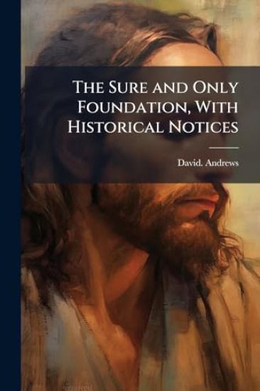 The Sure and Only Foundation, With Historical Notices