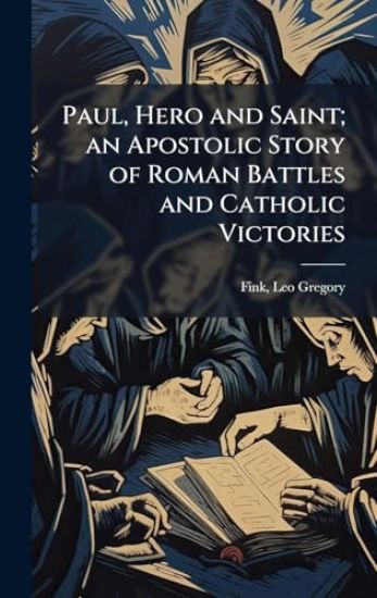 Paul, Hero and Saint; an Apostolic Story of Roman Battles and Catholic Victories