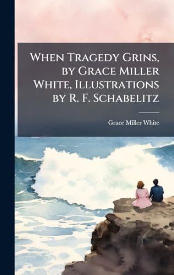 When Tragedy Grins, by Grace Miller White, Illustrations by R. F. Schabelitz
