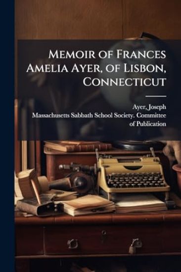 Memoir of Frances Amelia Ayer, of Lisbon, Connecticut