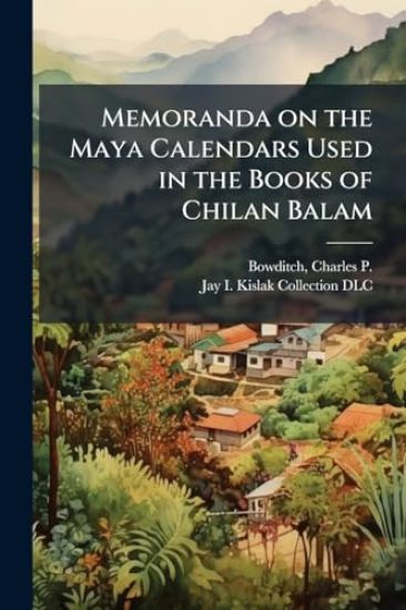 Memoranda on the Maya Calendars Used in the Books of Chilan Balam