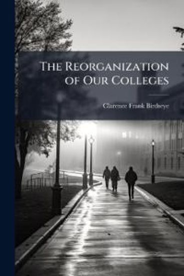 The Reorganization of Our Colleges