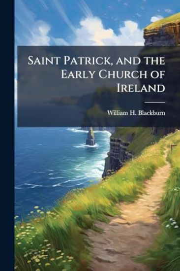 Saint Patrick, and the Early Church of Ireland