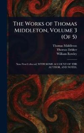 The Works of Thomas Middleton, Volume 3 (Of 5)