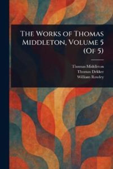 The Works of Thomas Middleton, Volume 5 (Of 5)